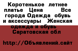 Коротенькое, летнее платье › Цена ­ 550 - Все города Одежда, обувь и аксессуары » Женская одежда и обувь   . Саратовская обл.